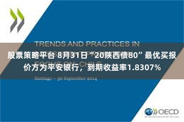 股票策略平台 8月31日“20陕西债80”最优买报价方为平安银行，到期收益率1.8307%