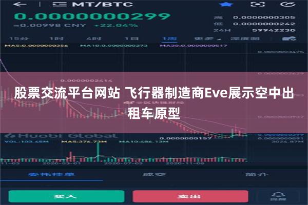 股票交流平台网站 飞行器制造商Eve展示空中出租车原型