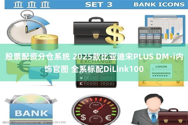 股票配资分仓系统 2025款比亚迪宋PLUS DM-i内饰官图 全系标配DiLink100