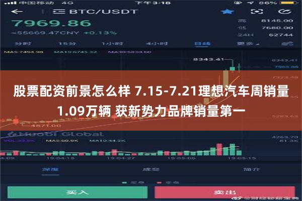 股票配资前景怎么样 7.15-7.21理想汽车周销量1.09万辆 获新势力品牌销量第一