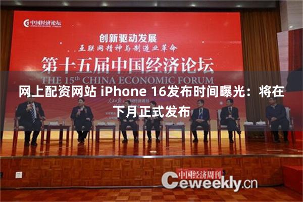 网上配资网站 iPhone 16发布时间曝光：将在下月正式发布