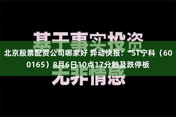 北京股票配资公司哪家好 异动快报：*ST宁科（600165）8月6日10点17分触及跌停板