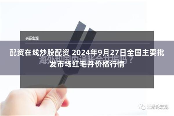 配资在线炒股配资 2024年9月27日全国主要批发市场红毛丹价格行情