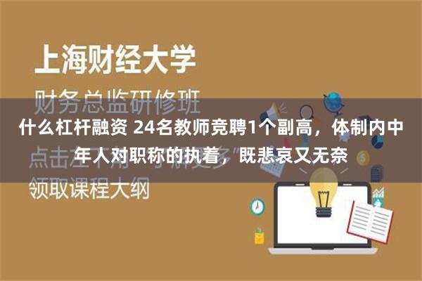 什么杠杆融资 24名教师竞聘1个副高，体制内中年人对职称的执着，既悲哀又无奈