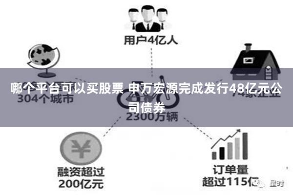 哪个平台可以买股票 申万宏源完成发行48亿元公司债券