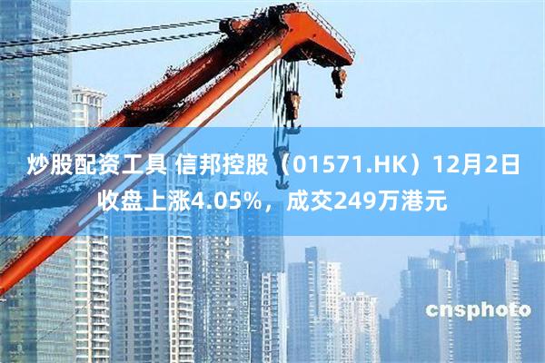 炒股配资工具 信邦控股（01571.HK）12月2日收盘上涨4.05%，成交249万港元