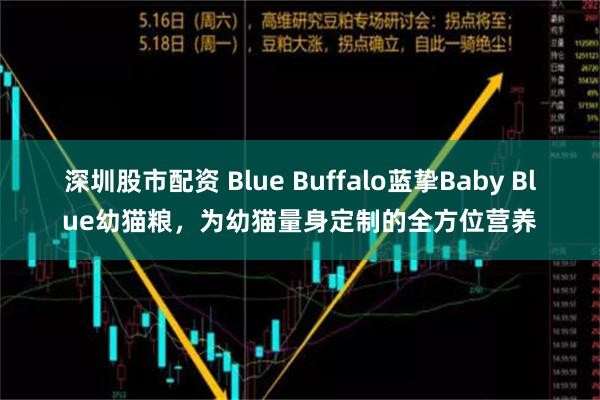 深圳股市配资 Blue Buffalo蓝挚Baby Blue幼猫粮，为幼猫量身定制的全方位营养